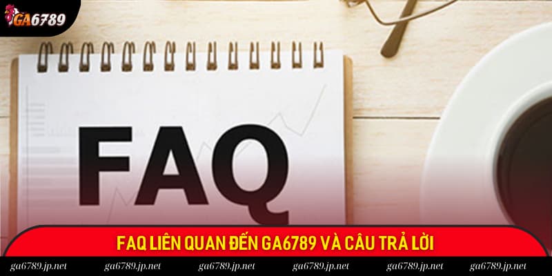Câu hỏi thường gặp là danh mục mang lại cách nhìn bao quát cho hội viên Ga6789 Câu hỏi thường gặp là danh mục mang lại cách nhìn bao quát cho hội viên Ga6789