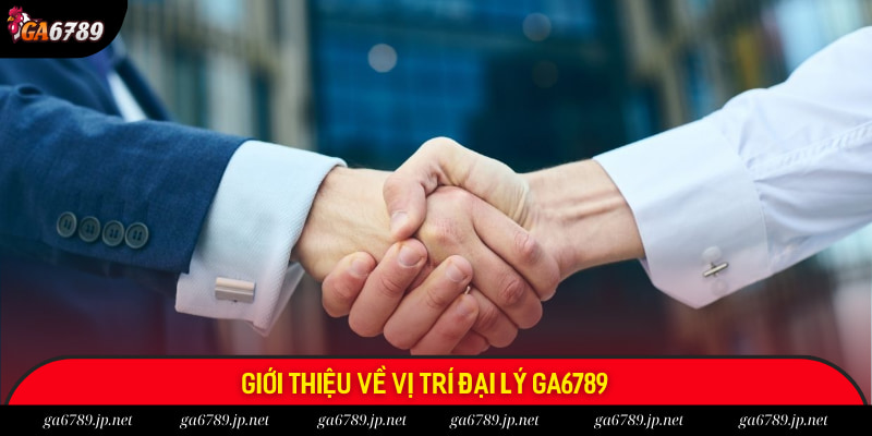 Giới thiệu về vị trí đại lý Ga6789