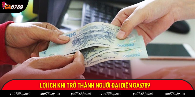 Lợi ích khi trở thành người đại diện Ga6789