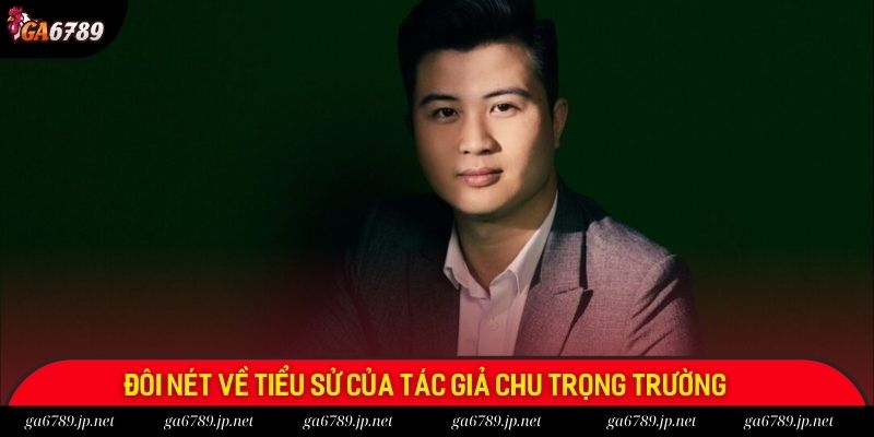 Đôi nét về tiểu sử của tác giả Chu Trọng Trường Đôi nét về tiểu sử của tác giả Chu Trọng Trường